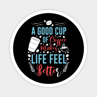 A Good Cup Of Coffee Life Better Magnet